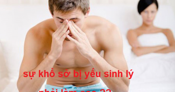 4 CÁCH CHỮA YẾU SINH LÝ CHO NAM GIỚI